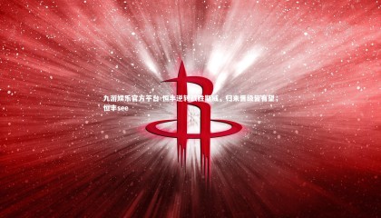 九游娱乐官方平台-恒丰逆转战胜斯威，归来晋级皆有望，恒丰see