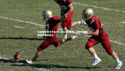 九游娱乐官方平台-FC ONLINE奇观，全奇阵容展现离奇强劲实力