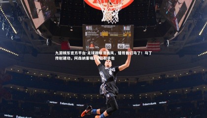 九游娱乐官方平台-足球趣味漫画风，错哥我们马了！马丁传射建功，阿森纳客场2-0轻取毕包