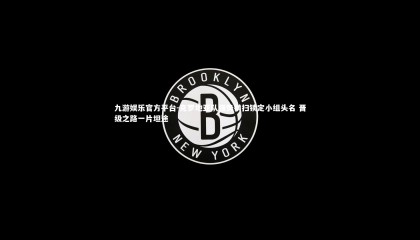 九游娱乐官方平台-克罗地亚队强势横扫锁定小组头名 晋级之路一片坦途