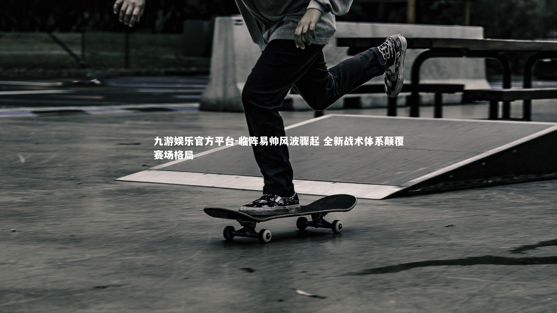 临阵易帅风波骤起 全新战术体系颠覆赛场格局