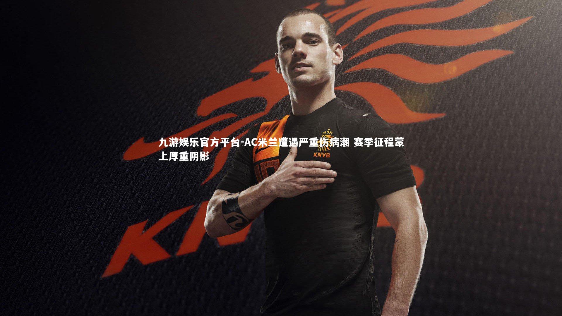 AC米兰遭遇严重伤病潮 赛季征程蒙上厚重阴影
