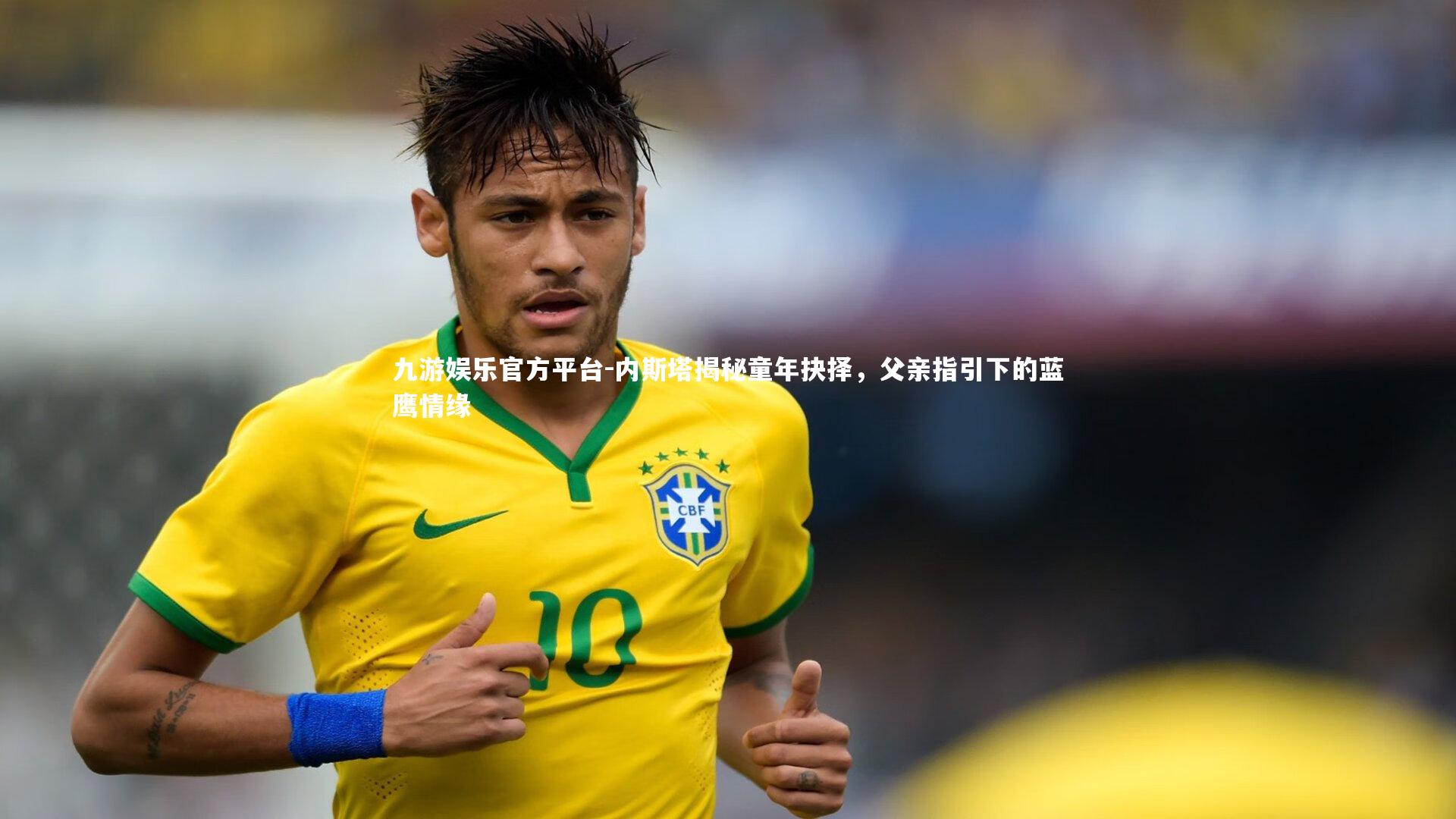内斯塔揭秘童年抉择，父亲指引下的蓝鹰情缘