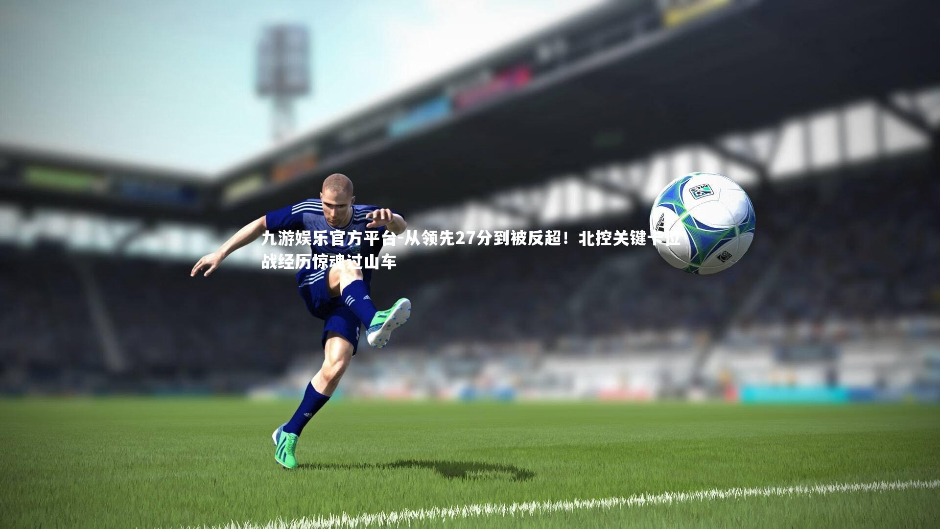 从领先27分到被反超!北控关键卡位战经历惊魂过山车
